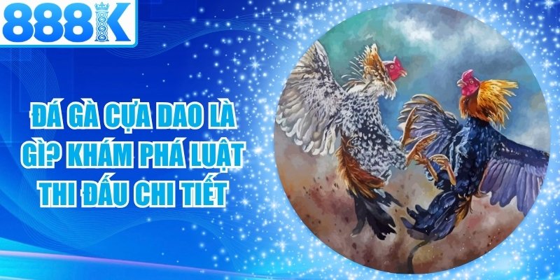Đá Gà Cựa Dao Là Gì