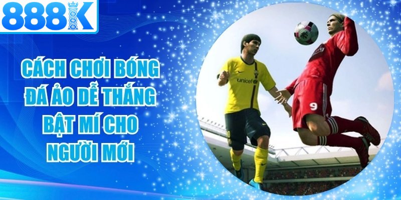 Cách Chơi Bóng Đá Ảo Dễ Thắng