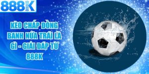 Kèo Chấp Đồng Banh Nửa Trái